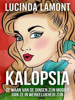 cover image of Kalopsia--De Waan Van De Dingen Zijn Mooier Dan Ze In Werkelijkheid Zijn